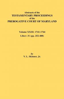 Abstracts of the Testamentary Proceedings of the Prerogative Court of Maryland. Volume XXIII