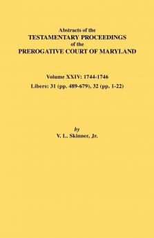 Abstracts of the Testamentary Proceedings of the Prerogative Court of Maryland. Volume XXIV 1744-1746. Libers