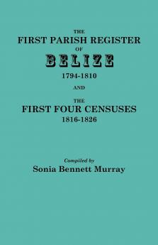 First Parish Register of Belize 1794-1810 and the First Four Censuses 1816-1826