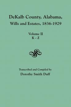 Dekalb County Alabama Wills and Estates 1836-1929. Volume II K-Z