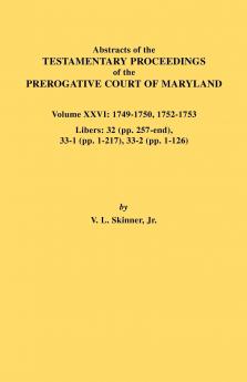 Abstracts of the Testamentary Proceedings of the Prerogative Court of Maryland. Volume XXVI
