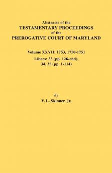 Abstracts of the Testamentary Proceedings of the Prerogative Court of Maryland. Volume XXVII