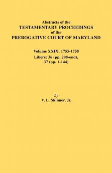 Abstracts of the Testamentary Proceedings of the Prerogative Court of Maryland. Volume XXIX 1755-1758 Libers