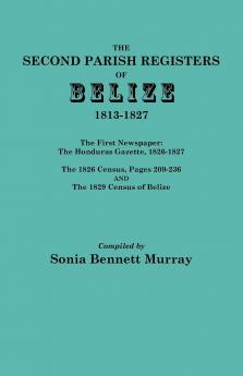 Second Parish Registers of Belize 1813-1827; The First Newspaper