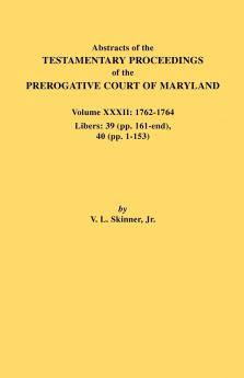 Abstracts of the Testamentary Proceedings of the Prerogative Court of Maryland. Volume XXXII