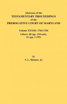 Abstracts of the Testamentary Proceedings of the Prerogative Court of Maryland. Volume XXXIII