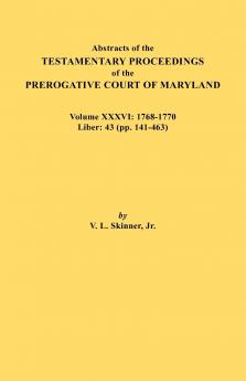 Abstracts of the Testamentary Proceedings of the Prerogative Court of Maryland. Volume XXXVI