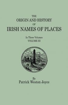 Origin and History of Irish Names of Places. in Three Volumes. Volume III