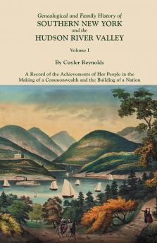 Genealogical and Family History of Southern New York and the Hudson River Valley. in Three Volumes. Volume I