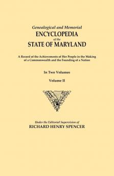 Genealogical and Memorial Encyclopedia of the State of Maryland. a Record of the Achievements of Her People in the Making of a Commonwealth and the Fo