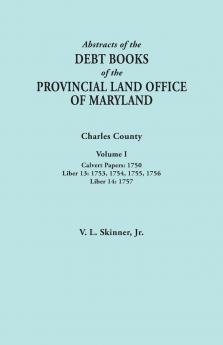 Abstracts of the Debt Books of the Provincial Land Office of Maryland. Charles County Volume I