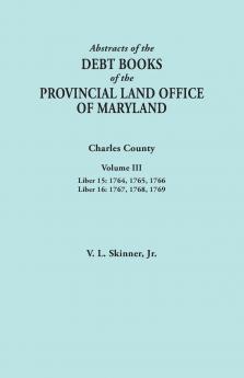 Abstracts of the Debt Books of the Provincial Land Office of Maryland. Charles County Volume III