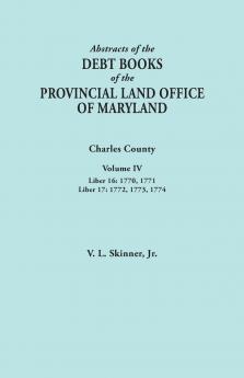 Abstracts of the Debt Books of the Provincial Land Office of Maryland. Charles County Volume IV