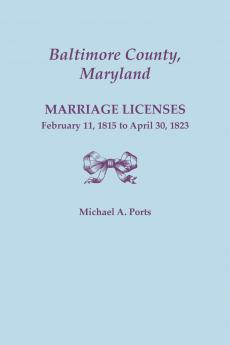 Baltimore County Maryland Marriage Licenses February 11 1815 - April 30 1823