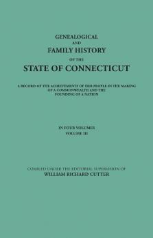 Genealogical and Family History of the State of Connecticut. a Record of the Achievements of Her People in the Making of a Commonwealth and the Foundi