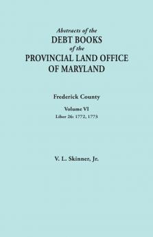 Abstracts of the Debt Books of the Provincial Land Office of Maryland. Frederick County Volume VI