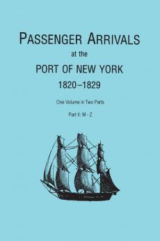 Passenger Arrivals at the Port of New York 1820-1829 from Customs Passenger Lists. One Volume in Two Parts. Part II