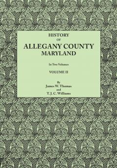 History of Allegany County Maryland. to This Is Added a Biographical and Genealogical Record of Representative Families Prepared from Data Obtained