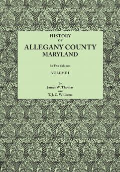 History of Allegany County Maryland. to This Is Added a Biographical and Genealogical Record of Representative Families Prepared from Data Obtained