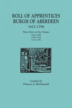 Roll of Apprentices Burgh of Aberdeen 1622-1796. Three Parts in One Volume