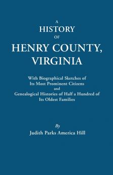 History of Henry County Virginia with Biographical Sketches of Its Most Prominent Citizens and Genealogical Histories of Half a Hundred of Its O