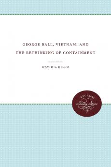 George Ball Vietnam and the Rethinking of Containment