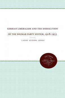 German Liberalism and the Dissolution of the Weimar Party System 1918-1933
