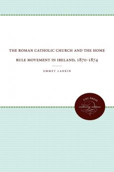 The Roman Catholic Church and the Home Rule Movement in Ireland 1870-1874