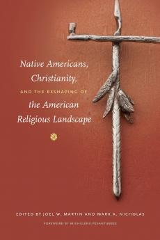 Native Americans Christianity and the Reshaping of the American Religious Landscape