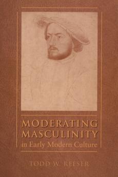 Moderating Masculinity in Early Modern Culture