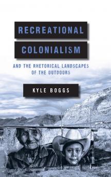 Recreational Colonialism and the Rhetorical Landscapes of the Outdoors