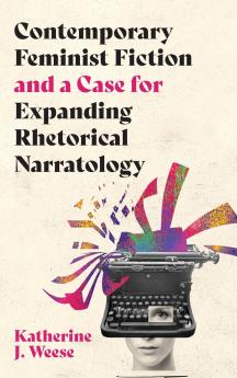 Contemporary Feminist Fiction and a Case for Expanding Rhetorical Narratology