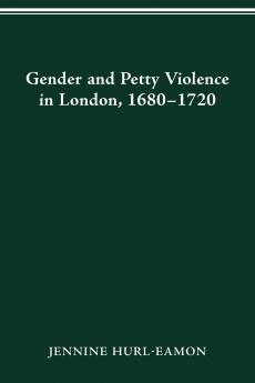 GENDER AND PETTY VIOLENCE IN LONDON 1680-1720