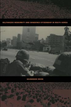 Militarized Modernity and Gendered Citizenship in South Korea