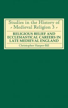 Religious Belief and Ecclesiastical Careers in Late Medieval England