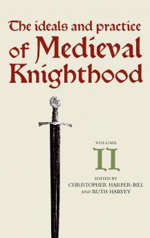 The Ideals and Practice of Medieval Knighthood Volume II