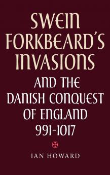 Swein Forkbeard's Invasions and the Danish Conquest of England 991-1017