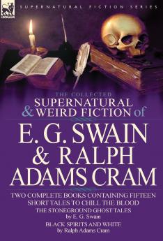 The Collected Supernatural and Weird Fiction of E. G. Swain & Ralph Adams Cram