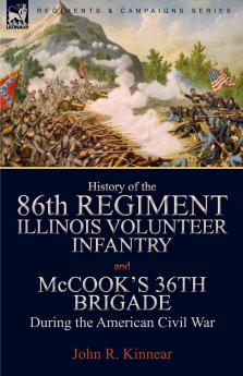 History of the Eighty-Sixth Regiment Illinois Volunteer Infantry and McCook's 36th Brigade During the American Civil War
