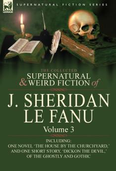 The Collected Supernatural and Weird Fiction of J. Sheridan Le Fanu