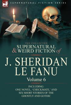 The Collected Supernatural and Weird Fiction of J. Sheridan Le Fanu