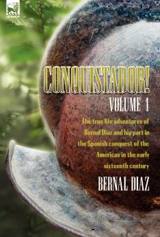 Conquistador! The True Life Adventures of Bernal Diaz and His Part in the Spanish Conquest of the Americas in the Early Sixteenth Century