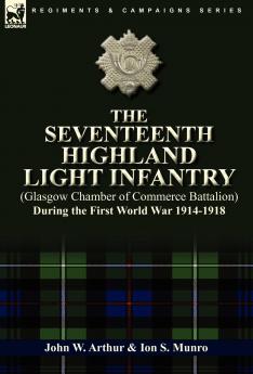 The Seventeenth Highland Light Infantry (Glasgow Chamber of Commerce Battalion) During the First World War 1914-1918