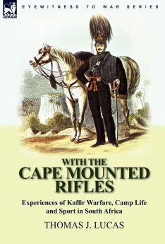 With the Cape Mounted Rifles-Experiences of Kaffir Warfare Camp Life and Sport in South Africa