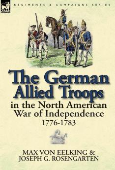 The German Allied Troops in the North American War of Independence 1776-1783