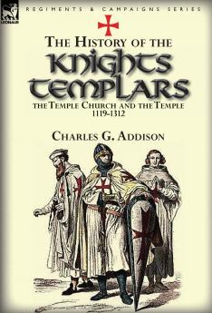 The History of the Knights Templars the Temple Church and the Temple 1119-1312