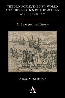 The Old World the New World and the Creation of the Modern World 1400-1650