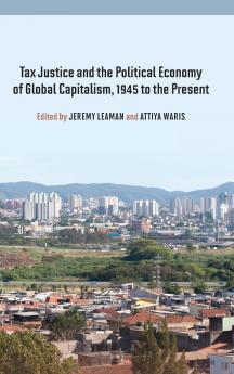 Tax Justice and the Political Economy of Global Capitalism 1945 to the Present