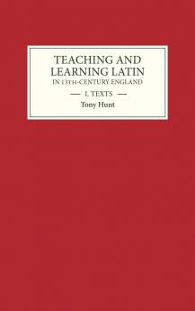 Teaching and Learning Latin in Thirteenth Century England Volume One