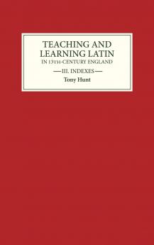 Teaching and Learning Latin in Thirteenth Century England Volume Three